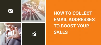 How_To_Collect_Email_Addresses_To_Boost_Your_Sales_01-420x190.jpg