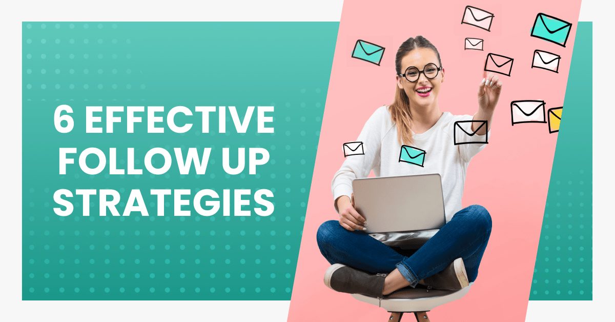 Effective Follow Up Strategies: 6 Methods To Start Using Today