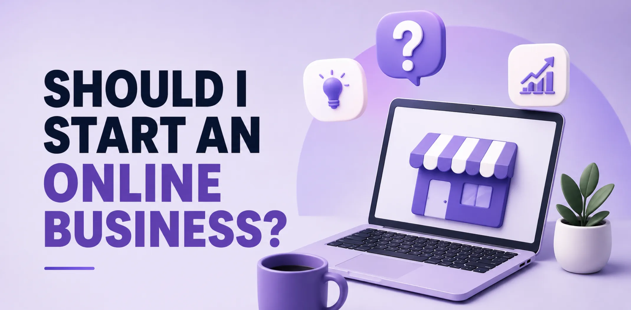 Featured image for an article answering a common question "Should I start an online business?"